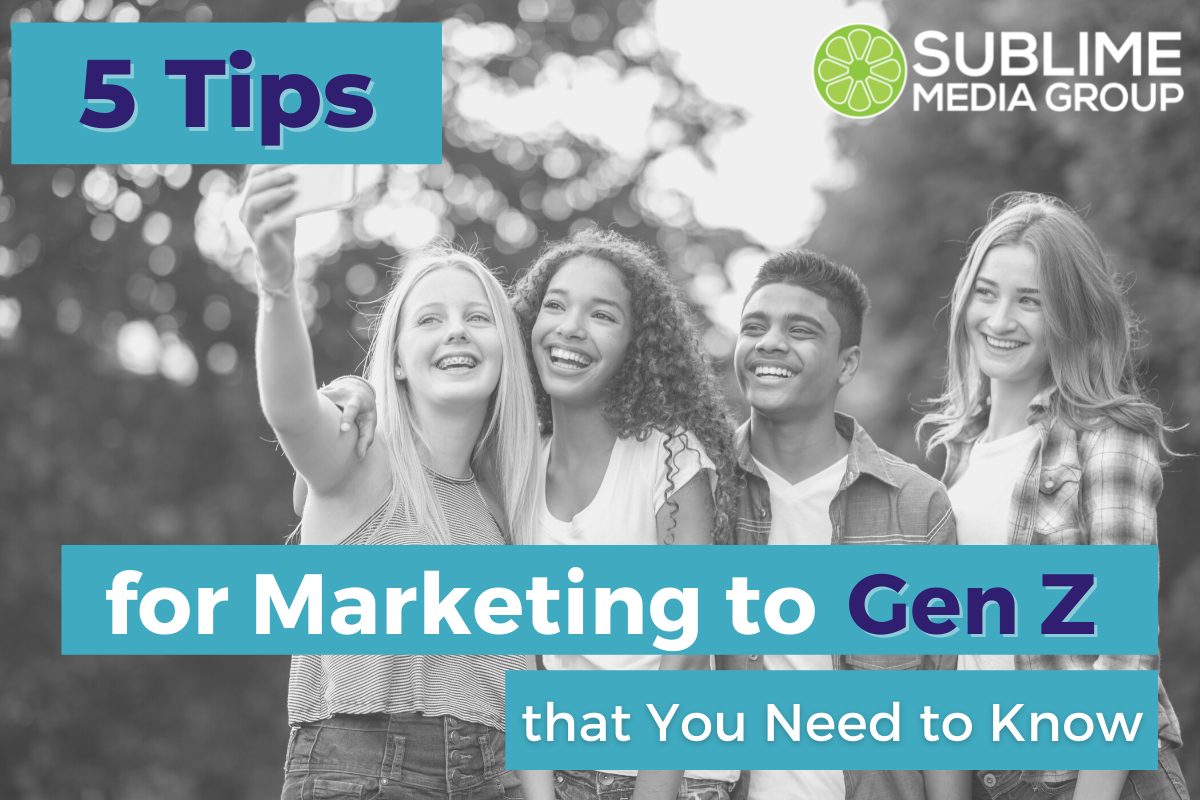 5 Tips for Marketing to Gen Z that You Need to Know - Sublime Media Group